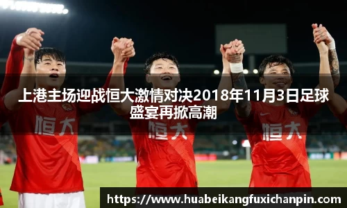 上港主场迎战恒大激情对决2018年11月3日足球盛宴再掀高潮